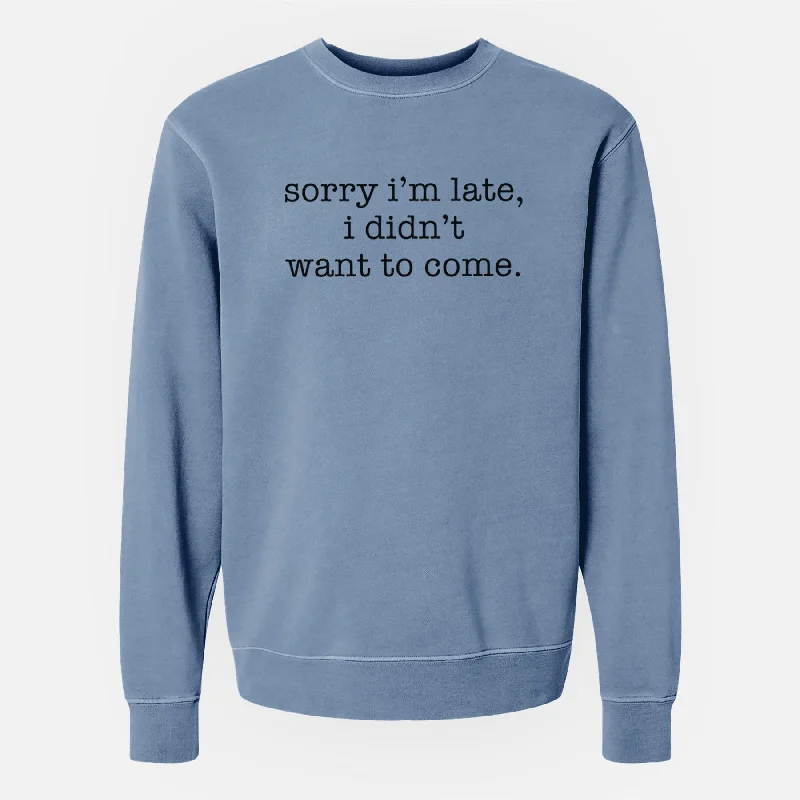 Season Finale Sale premium gym hoodieSorry I'm Late, I Didn't Want To Come. - Unisex Pigment Dyed Crew Sweatshirt